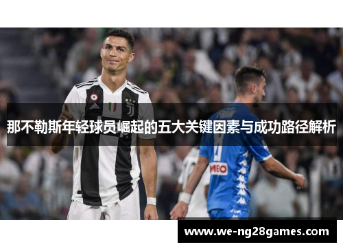 那不勒斯年轻球员崛起的五大关键因素与成功路径解析