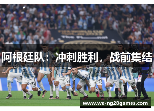 阿根廷队:冲刺胜利,战前集结 阿根廷队:冲刺胜利,战前集结