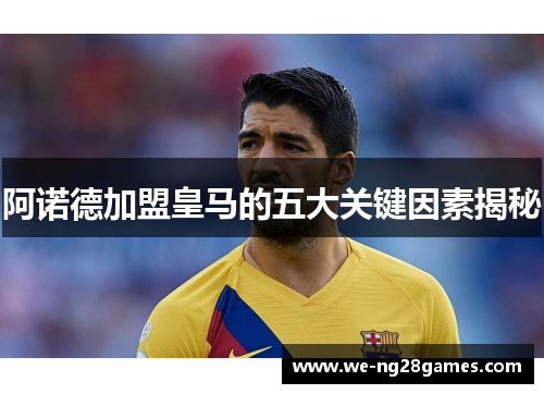 阿诺德加盟皇马的五大关键因素揭秘