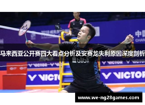马来西亚公开赛四大看点分析及安赛龙失利原因深度剖析