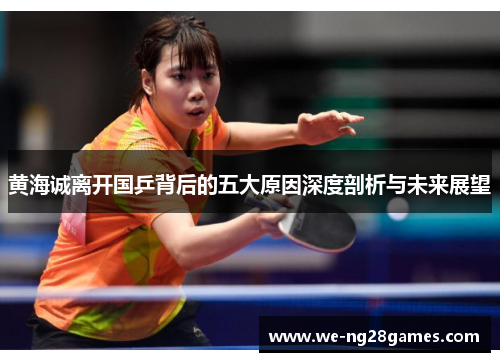 黄海诚离开国乒背后的五大原因深度剖析与未来展望