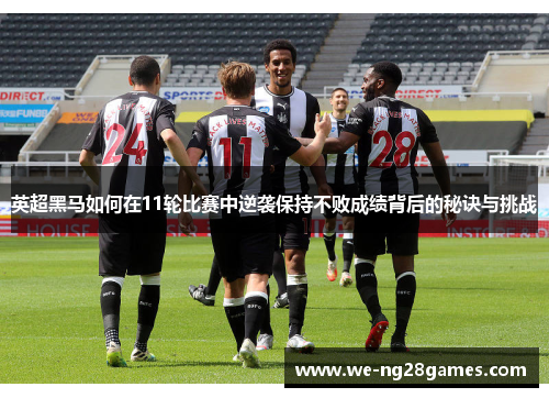 英超黑马如何在11轮比赛中逆袭保持不败成绩背后的秘诀与挑战 英超黑马如何在11轮比赛中逆袭保持不败成绩背后的秘诀与挑战