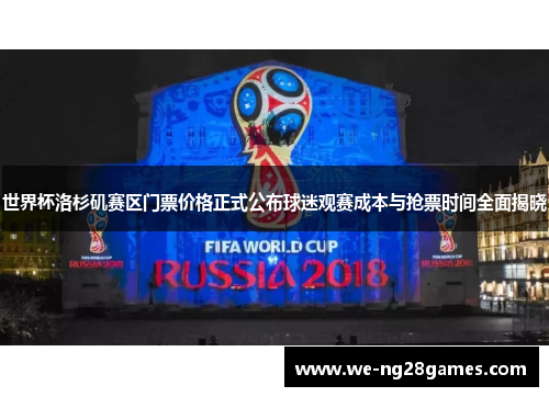 世界杯洛杉矶赛区门票价格正式公布球迷观赛成本与抢票时间全面揭晓