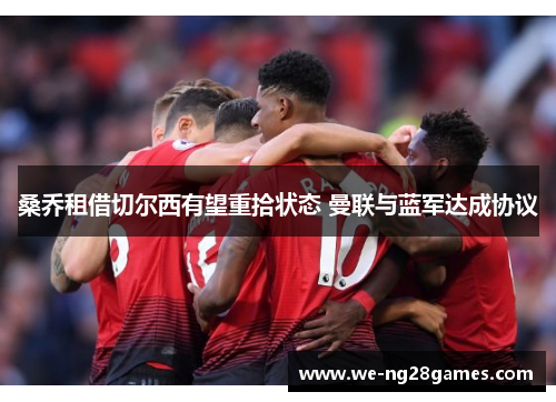 桑乔租借切尔西有望重拾状态 曼联与蓝军达成协议 桑乔租借切尔西有望重拾状态 曼联与蓝军达成协议